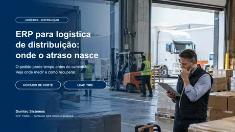 ERP para logística de distribuição: onde o atraso nasce