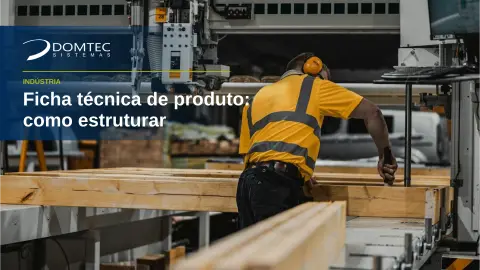 Ficha técnica de produto: como estruturar na indústria