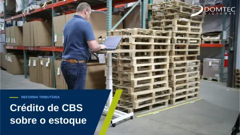Crédito de CBS sobre estoque: o que fazer até 1º/01